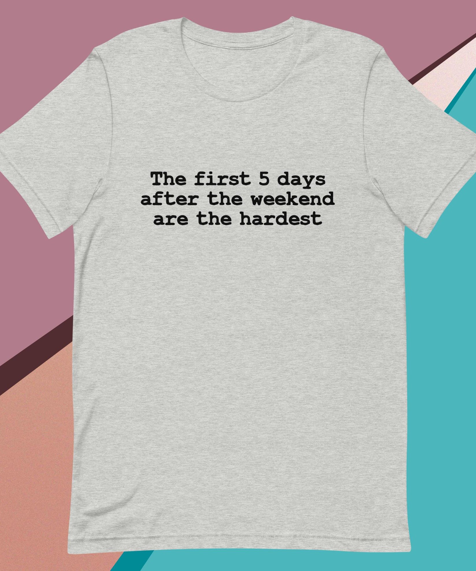 The First 5 Days after the weekend are the hardest! - Unisex t-shirt