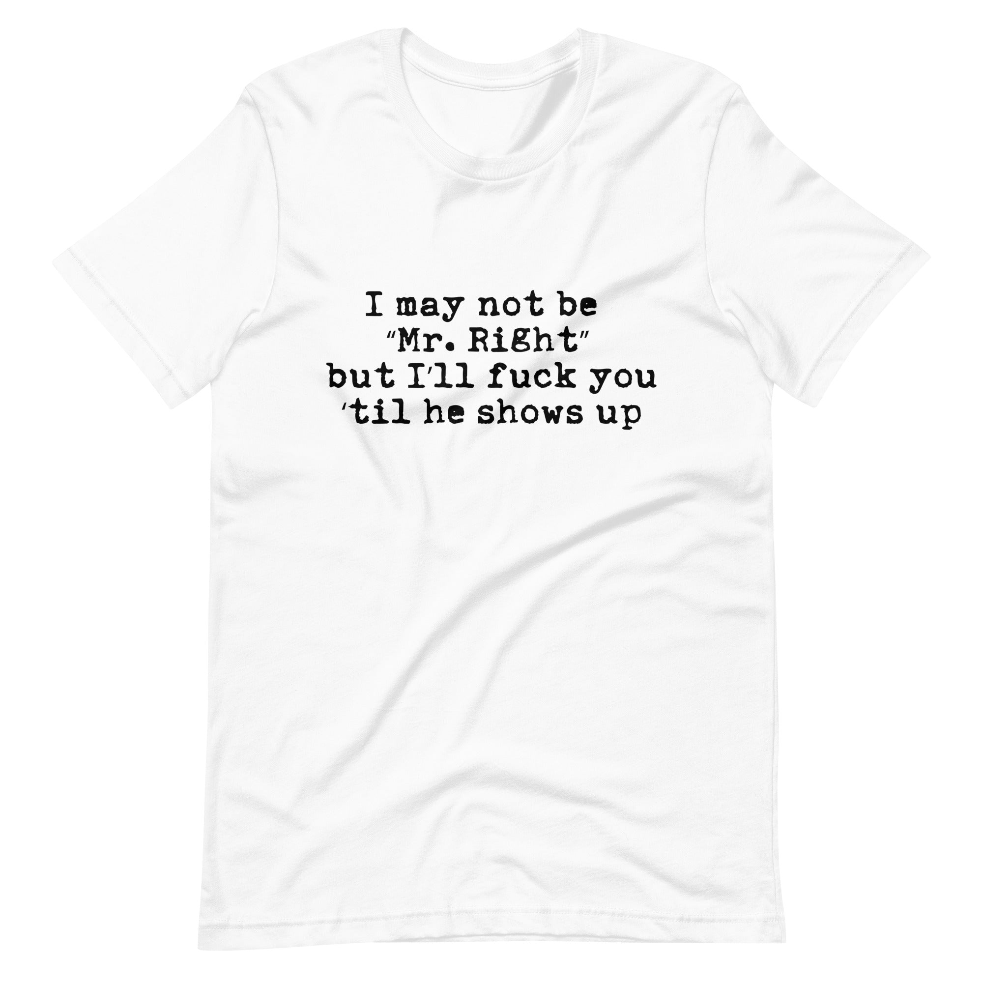 I may not be Mr. Right but I'll F@#k you up - Unisex t-shirt