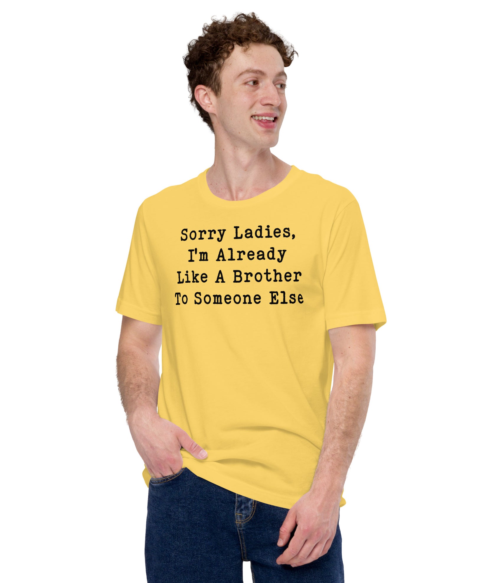 Sorry Ladies, I'm already like a Brother to someone else - Unisex t-shirt