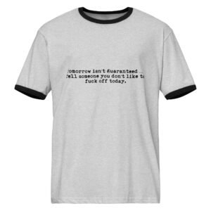Tomorrow isn't guaranteed tell someone you don't like to fuck off today || Unisex ringer t-shirt