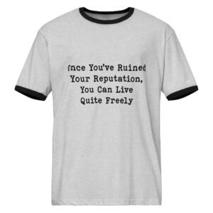 Once You've Ruined Your reputation, you can live Quite Freely || Unisex ringer t-shirt