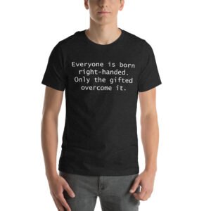 Everyone is born right-handed. only the gifted overcome it || Unisex t-shirt